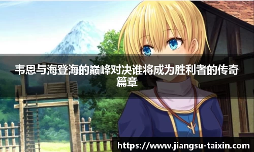 韦恩与海登海的巅峰对决谁将成为胜利者的传奇篇章