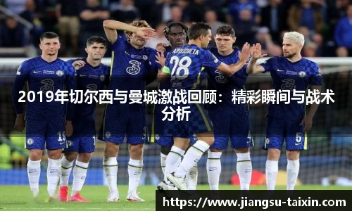 2019年切尔西与曼城激战回顾：精彩瞬间与战术分析