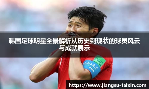 韩国足球明星全景解析从历史到现状的球员风云与成就展示